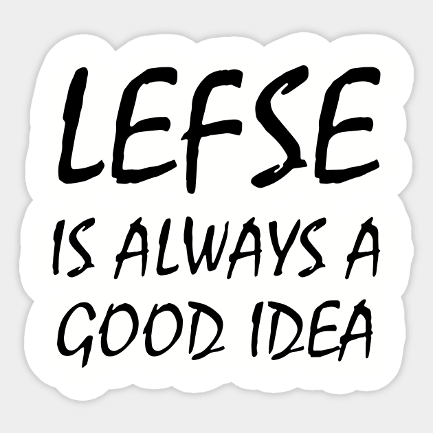 Lefse Is Always A Good Idea Black Shirt Mens Or Woman Wife Mom Sticker by hathanh2